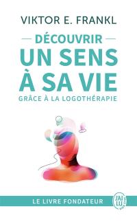 Découvrir un sens à sa vie : d'un camp de concentration à la psychothérapie, le témoignage et les leçons de vie d'un grand homme