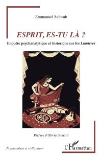 Esprit, es-tu là ? : enquête psychanalytique et historique sur les Lumières