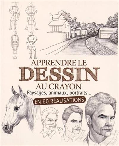 Apprendre le dessin au crayon : paysages, animaux, portraits... : en 60 réalisations