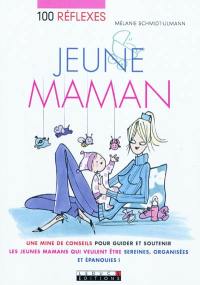 100 réflexes jeune maman : une mine de conseils pour guider et soutenir les jeunes mamans qui veulent être sereines, organisées et épanouies !