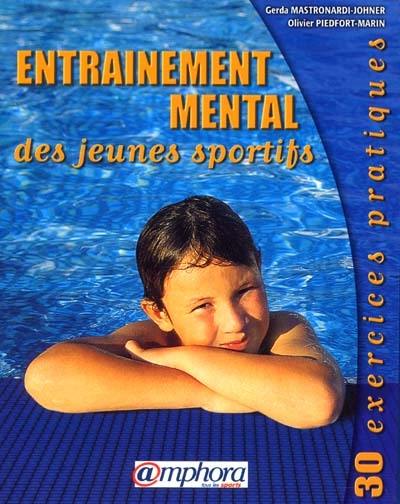 Entraînement mental des jeunes sportifs : 30 exercices pratiques : à l'usage des entraîneurs, éducateurs et parents pour les enfants d'environ 6 à 12 ans