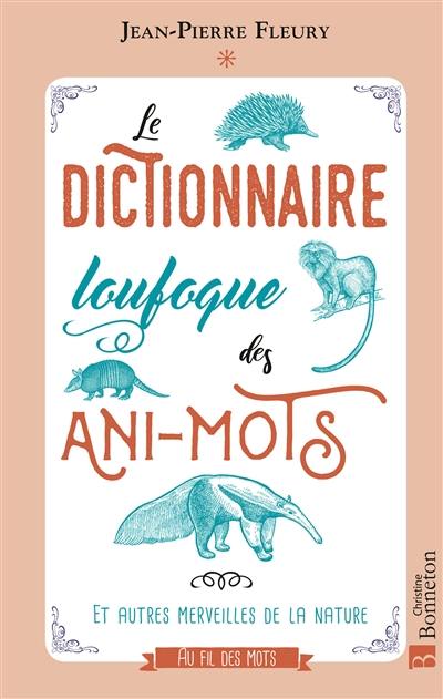 Le dictionnaire loufoque des ani-mots : et autres merveilles de la nature