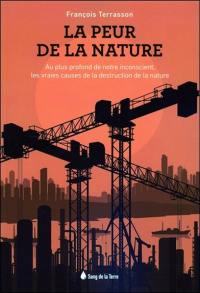 La peur de la nature : au plus profond de notre inconscient, les vraies causes de la destruction de la nature