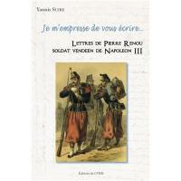 Je m'empresse de vous écrire... : lettres de Pierre Renou, soldat vendéen de Napoléon III