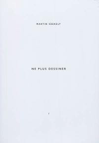 Martin Szekely. Vol. 1. Ne plus dessiner