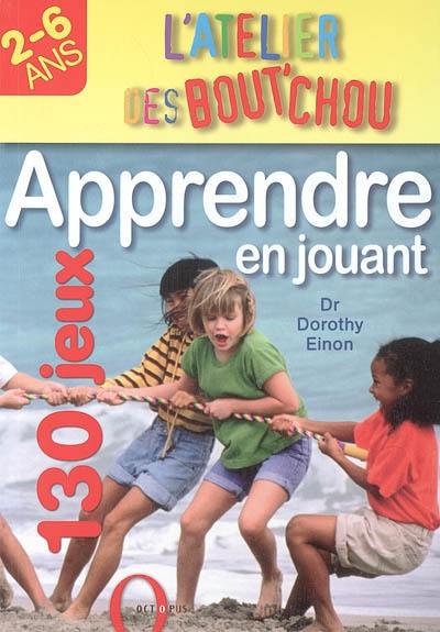 Apprendre en jouant : 130 jeux, 2-6 ans