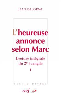 L'heureuse annonce selon Marc : lecture intégrale du deuxième Evangile. Vol. 1