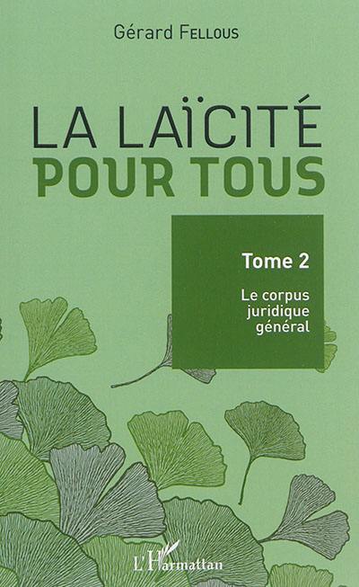 La laïcité pour tous. Vol. 2. Le corpus juridique général