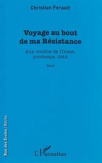 Voyage au bout de ma Résistance : aux confins de l'Ouest, printemps 1944 : récit