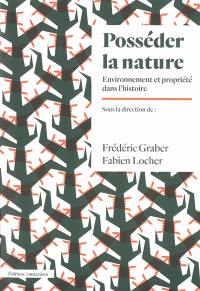 Posséder la nature : environnement et propriété dans l'histoire