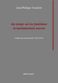 Au temps où les fantômes m'enchantaient encore : anthologie désordonnée 1994-2014