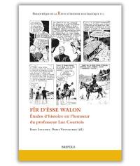 Fîr d'èsse walon : études d'histoire en l'honneur du professeur Luc Courtois