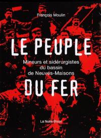 Le peuple du fer : mineurs et sidérurgistes du bassin de Neuves-Maisons