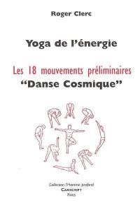 Yoga de l'énergie : les 18 mouvements préliminaires : danse cosmique