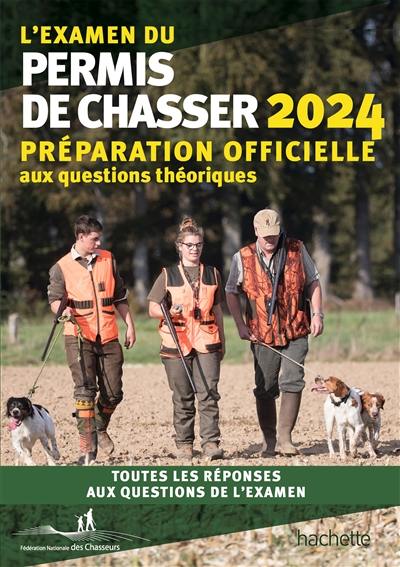 L'examen du permis de chasser 2024 : préparation officielle aux questions théoriques : toutes les réponses aux questions de l'examen