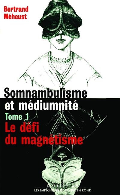 Somnambulisme et médiumnité. Vol. 1. Le défi du magnétisme