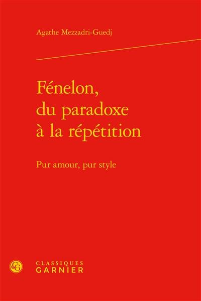 Fénelon, du paradoxe à la répétition : pur amour, pur style