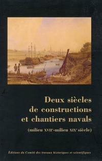 Deux siècles de constructions et chantiers navals (milieu XVIIe-milieu XIXe siècle) : actes du 124e Congrès national des sociétés historiques et scientifiques, Section sciences géographiques et environnement, Nantes, 1999