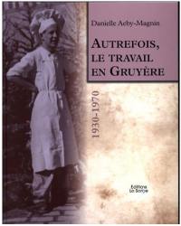 Autrefois, le travail en Gruyère : 1930-1970