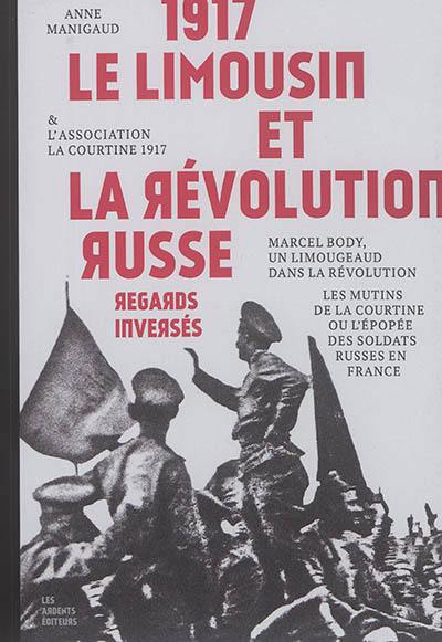 1917, le Limousin et la révolution russe, regards inversés : Marcel Body, un Limougeaud dans la révolution : les mutins de La Courtine ou L'épopée des soldats russes en France