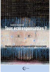 Tous écoresponsables ? : capitalisme vert et responsabilité inconsciente