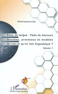 Faits de langue, faits de discours : données, processus et modèles, qu'est-ce qu'un fait linguistique ?. Vol. 1