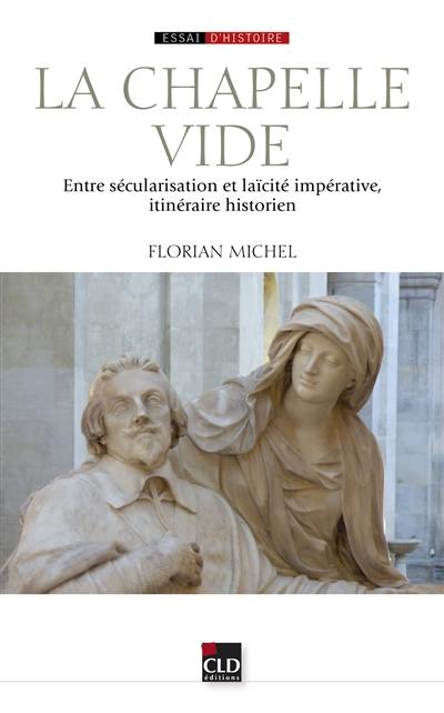 La chapelle vide : entre sécularisation et laïcité impérative, itinéraire historien