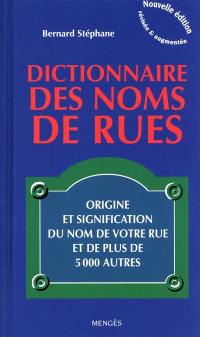 Le dictionnaire des noms de rues : origine et signification du nom de votre rue et de plus de 5.000 autres