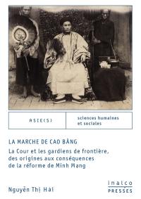 La marche de Cao Bang : la cour et les gardiens de frontière, des origines aux conséquences de la réforme de Minh Mang