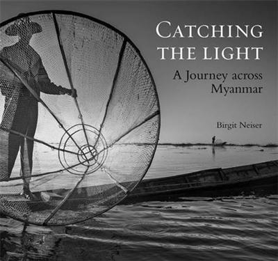 Birgit Neiser Catching The Light A Journey across Myanmar