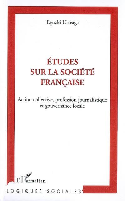 Etudes sur la société française : action collective, profession journalistique et gouvernance locale