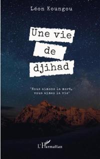 Une vie de djihad : nous aimons la mort, vous aimez la vie