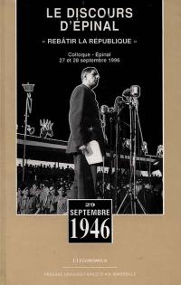 Rebâtir la République : la reconstruction juridique et constitutionnelle de la France : colloque à Epinal les 27 et 28 septembre 1996. Le discours d'Epinal prononcé le 29 septembre 1946 par le général de Gaulle