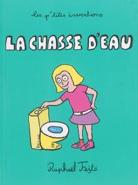 Les p'tites inventions. Vol. 4. La chasse d'eau