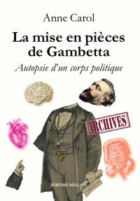 La mise en pièces de Gambetta : autopsie d'un corps politique