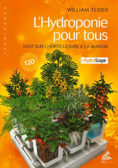 L'hydroponie pour tous : tout sur l'horticulture à la maison + hydroscope