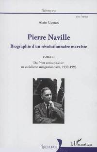 Pierre Naville : biographie d'un révolutionnaire marxiste. Vol. 2. Du front anticapitaliste au socialisme autogestionnaire : 1939-1993