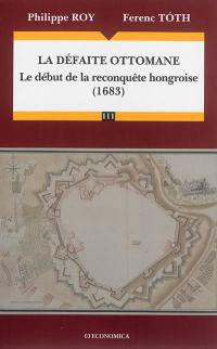 La défaite ottomane : le début de la reconquête hongroise (1683)