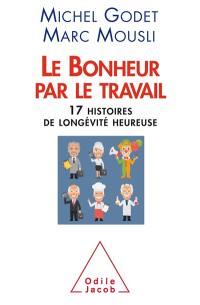 Le bonheur par le travail : 17 histoires de longévité heureuse