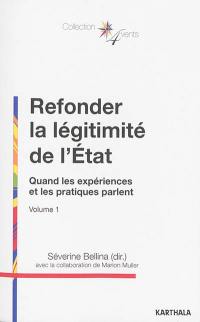 Refonder la légitimité de l'Etat. Vol. 1. Quand les expériences et les pratiques parlent