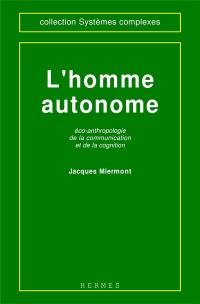 L'homme autonome : éco-anthropologie de la communication et de la cognition