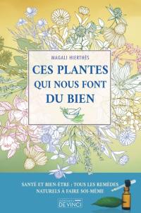 Ces plantes qui nous font du bien : santé et bien-être : tous les remèdes naturels à faire soi-même