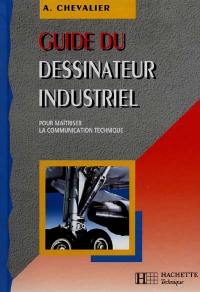 Guide du dessinateur industriel : pour maîtriser la communication technique