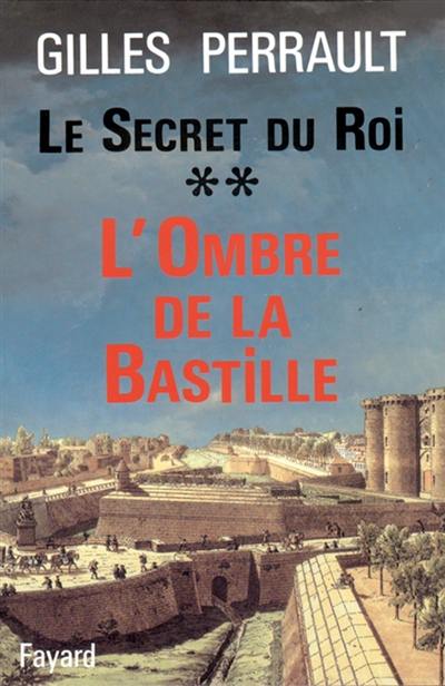 Le secret du roi. Vol. 2. L'ombre de la Bastille