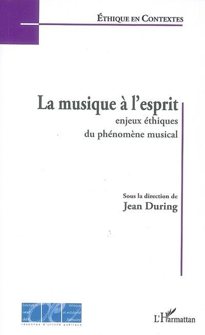 La musique à l'esprit : enjeux éthiques du phénomène musical : actes du colloque