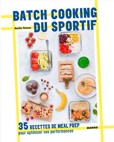 Batch cooking du sportif : 35 recettes de meal prep pour optimiser vos performances