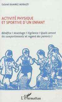 Activité physique et sportive d'un enfant : bénéfice ? Avantage ? Vigilance ? Quels seront les comportements et regard des parents ?