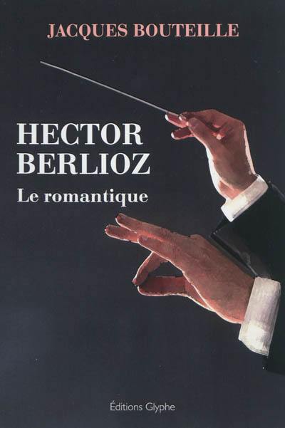 Hector Berlioz : le romantique