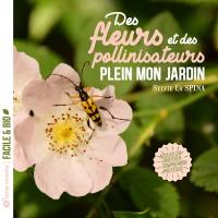 Des fleurs et des pollinisateurs plein mon jardin : accueillir, observer, comprendre, protéger