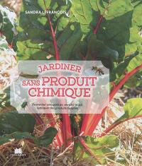 Jardiner sans produit chimique : désherber sans polluer, enrichir le sol, fabriquer des produits naturels